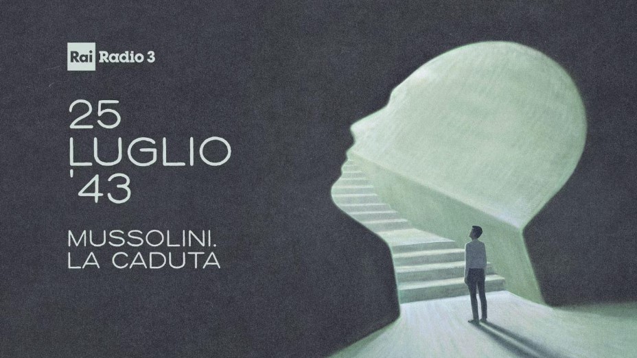 “25 luglio ’43. Mussolini, la caduta”